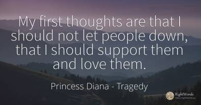 My first thoughts are that I should not let people down, ...