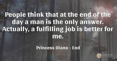 People think that at the end of the day a man is the only...