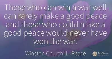 Those who can win a war well can rarely make a good peace...