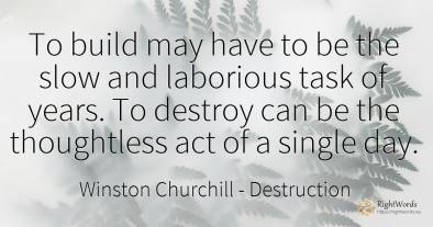 To build may have to be the slow and laborious task of...