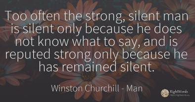 Too often the strong, silent man is silent only because...