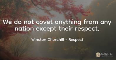 We do not covet anything from any nation except their...