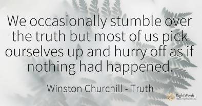 We occasionally stumble over the truth but most of us...