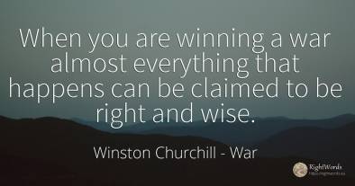 When you are winning a war almost everything that happens...
