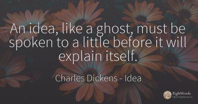 An idea, like a ghost, must be spoken to a little before...