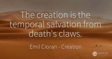 The creation is the temporal salvation from death's claws.