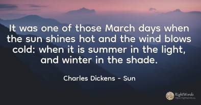 It was one of those March days when the sun shines hot...