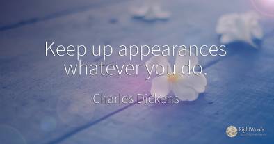 Keep up appearances whatever you do.