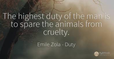 The highest duty of the man is to spare the animals from...