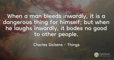 When a man bleeds inwardly, it is a dangerous thing for...
