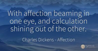 With affection beaming in one eye, and calculation...