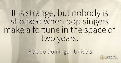 It is strange, but nobody is shocked when pop singers...