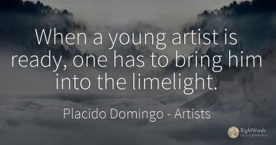 When a young artist is ready, one has to bring him into...
