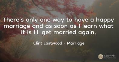 There's only one way to have a happy marriage and as soon...