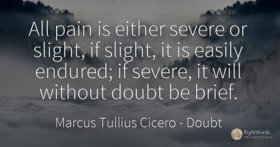 All pain is either severe or slight, if slight, it is...