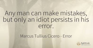 Any man can make mistakes, but only an idiot persists in...
