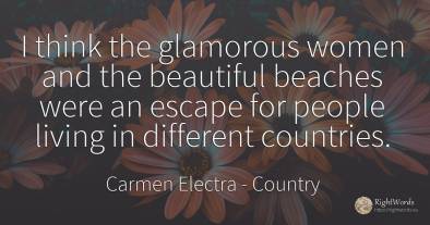 I think the glamorous women and the beautiful beaches...