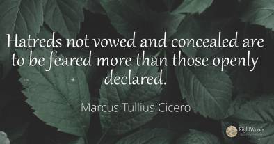Hatreds not vowed and concealed are to be feared more...