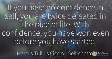 If you have no confidence in self, you are twice defeated...