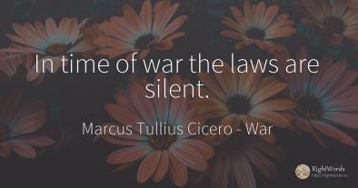 In time of war the laws are silent.