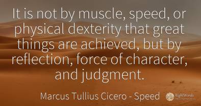 It is not by muscle, speed, or physical dexterity that...