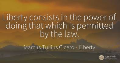 Liberty consists in the power of doing that which is...