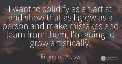 I want to solidify as an artist and show that as I grow...