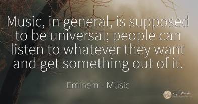 Music, in general, is supposed to be universal; people...