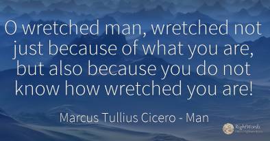 O wretched man, wretched not just because of what you...