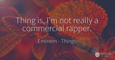 Thing is, I'm not really a commercial rapper.