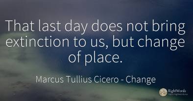 That last day does not bring extinction to us, but change...