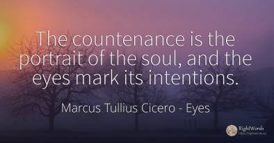 The countenance is the portrait of the soul, and the eyes...