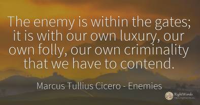The enemy is within the gates; it is with our own luxury, ...