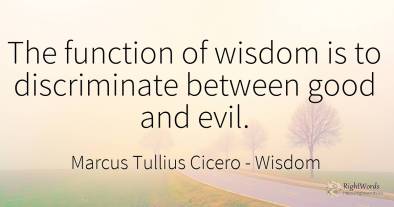 The function of wisdom is to discriminate between good...