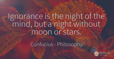 Ignorance is the night of the mind, but a night without...