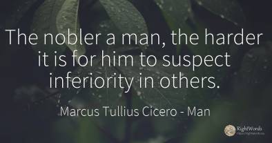 The nobler a man, the harder it is for him to suspect...