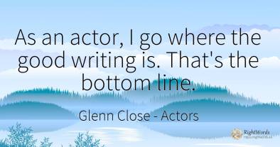 As an actor, I go where the good writing is. That's the...