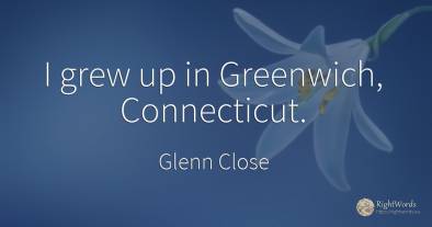 I grew up in Greenwich, Connecticut.