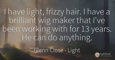 I have light, frizzy hair. I have a brilliant wig maker...