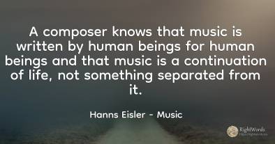 A composer knows that music is written by human beings...