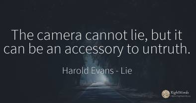 The camera cannot lie, but it can be an accessory to...