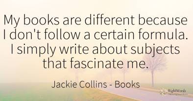 My books are different because I don't follow a certain...