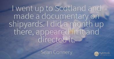 I went up to Scotland and made a documentary on...