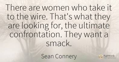 There are women who take it to the wire. That's what they...