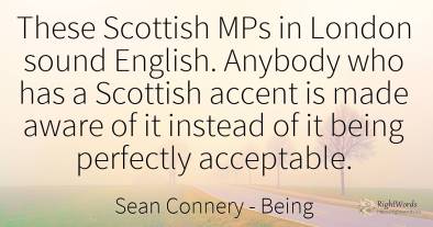 These Scottish MPs in London sound English. Anybody who...
