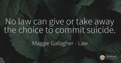 No law can give or take away the choice to commit suicide.
