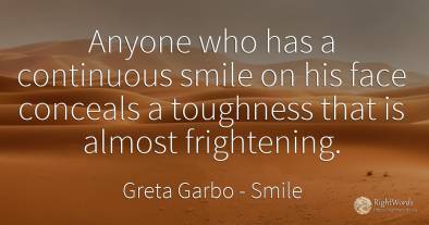 Anyone who has a continuous smile on his face conceals a...