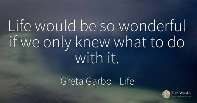 Life would be so wonderful if we only knew what to do...