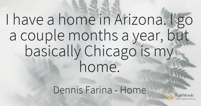 I have a home in Arizona. I go a couple months a year, ...