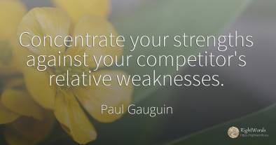 Concentrate your strengths against your competitor's...